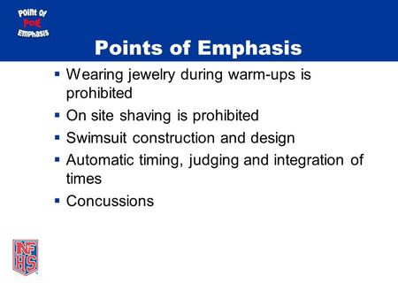 Points of Emphasis Wearing jewelry during warm-ups is prohibited On site shaving is prohibited Swimsuit construction and design Automatic timing, judging.