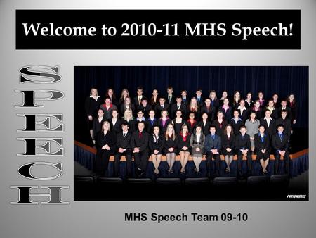 Welcome to 2010-11 MHS Speech! MHS Speech Team 09-10.