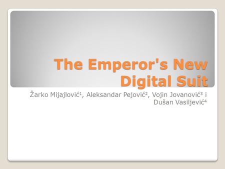 The Emperor's New Digital Suit Žarko Mijajlović 1, Aleksandar Pejović 2, Vojin Jovanović 3 i Dušan Vasiljević 4.