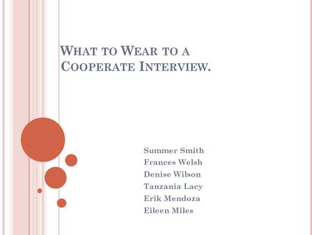 W HAT TO W EAR TO A C OOPERATE I NTERVIEW. Summer Smith Frances Welsh Denise Wilson Tanzania Lacy Erik Mendoza Eileen Miles.