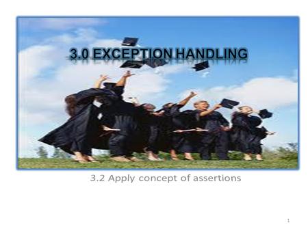 1. Define the concept of assertions. 1 Explain the use of assertions. 2 Create Java program using assertions. 3 Run Java program using assertions. 4 2.