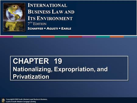 Copyright © 2009 South-Western Legal Studies in Business, a part of South-Western Cengage Learning. CHAPTER 19 Nationalizing, Expropriation, and Privatization.