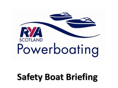 Safety Boat Briefing. Welcome Reason for Briefing Encourage Best Practice Focus On What Safety Boat Duties Include Encourage Clubs to run more Safety.