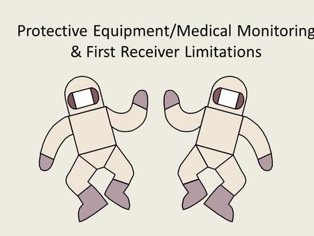 Protective Equipment/Medical Monitoring & First Receiver Limitations