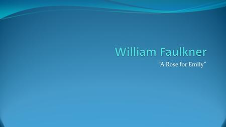 A Rose for Emily. Faulkner left behind a large body of work that told the story of the American South, from the years following the Civil War to the Depression.