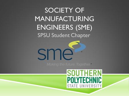 SOCIETY OF MANUFACTURING ENGINEERS (SME) SPSU Student Chapter.