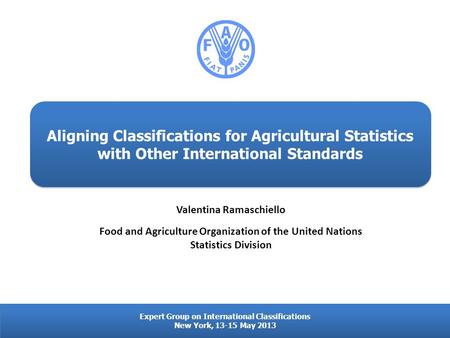 Expert Group on International Classifications New York, 13-15 May 2013 Expert Group on International Classifications New York, 13-15 May 2013 Valentina.