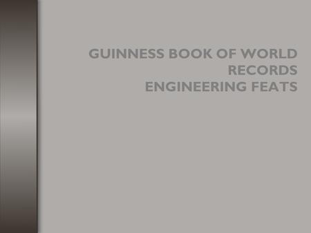 GUINNESS BOOK OF WORLD RECORDS ENGINEERING FEATS.