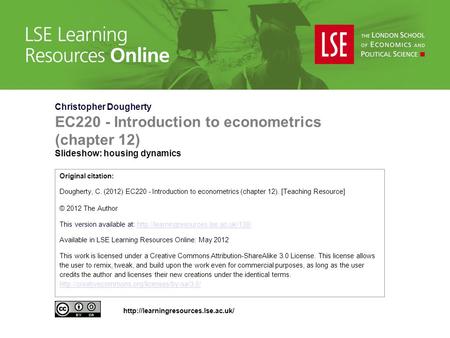 Christopher Dougherty EC220 - Introduction to econometrics (chapter 12) Slideshow: housing dynamics Original citation: Dougherty, C. (2012) EC220 - Introduction.