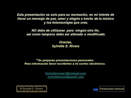 Esta presentación es solo para su recreación, en mi interés de llevar un mensaje de paz, amor y alegría a través de la música y los fotomontajes que creo.