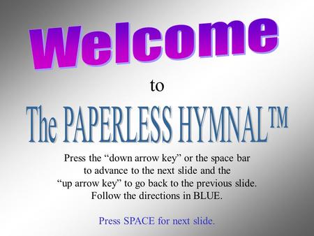 To Press the down arrow key or the space bar to advance to the next slide and the up arrow key to go back to the previous slide. Follow the directions.