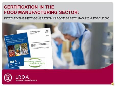 INTRODUCTION & AGENDA ISO 22000, PAS 220 & FSSC 22000: what do they cover, why were they developed, what’s the impact on ISO 22000? Route to acceptance.