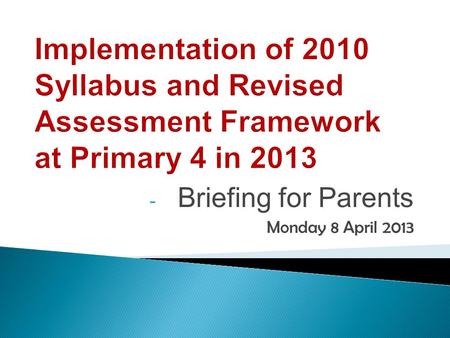 - Briefing for Parents Monday 8 April 2013. The revised 2010 English Language (EL) Syllabus is implemented at Primary Four from 2013. It has been implemented.