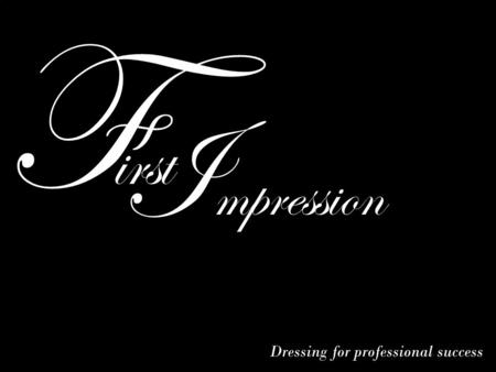 F irst I mpression Dressing for professional success.