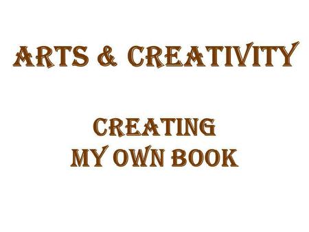 Arts & Creativity Creating My Own Book.