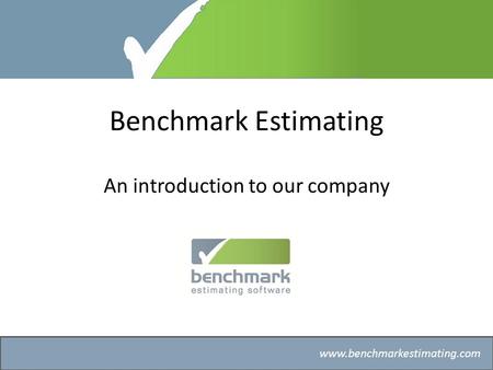 Benchmark Estimating – Company History www.benchmarkestimating.com Benchmark Estimating An introduction to our company.