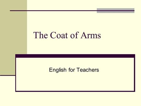 The Coat of Arms English for Teachers. The Coat of Arms What do the symbols mean? The castle represents… The lion represents… The islands represent… The.