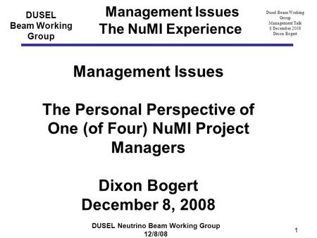 DUSEL Neutrino Beam Working Group 12/8/08 DUSEL Beam Working Group Dusel Beam Working Group Management Talk 8 December 2008 Dixon Bogert 1 Management Issues.