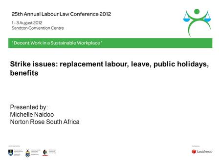 Strike issues: replacement labour, leave, public holidays, benefits Presented by: Michelle Naidoo Norton Rose South Africa.