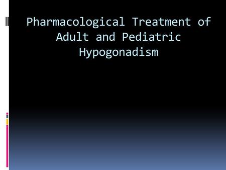 Pharmacological Treatment of Adult and Pediatric Hypogonadism