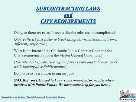 General Services Division / Special Research & Investigation Section SUBCONTRACTING LAWS and CITY REQUIREMENTS Okay, so there are rules. It seems like.