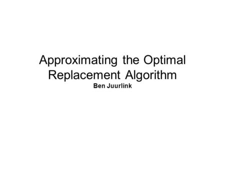 Approximating the Optimal Replacement Algorithm Ben Juurlink.