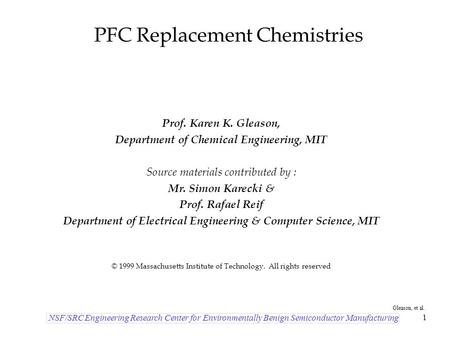 NSF/SRC Engineering Research Center for Environmentally Benign Semiconductor Manufacturing Gleason, et al. 1 PFC Replacement Chemistries Prof. Karen K.