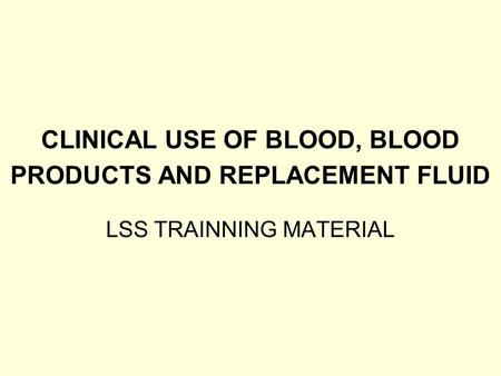 CLINICAL USE OF BLOOD, BLOOD PRODUCTS AND REPLACEMENT FLUID