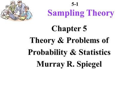 5-1 Chapter 5 Theory & Problems of Probability & Statistics Murray R. Spiegel Sampling Theory.