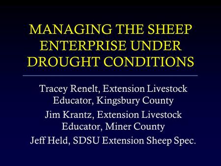 MANAGING THE SHEEP ENTERPRISE UNDER DROUGHT CONDITIONS Tracey Renelt, Extension Livestock Educator, Kingsbury County Jim Krantz, Extension Livestock Educator,