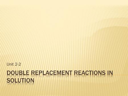 Unit 2-2. It is helpful to pay attention to exactly what species are present in a reaction mixture (i.e., solid, liquid, gas, aqueous solution). Metathesis.