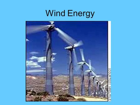 Wind Energy. Where is Wind Energy Found? ~ Places where there is constant wind ~ Some places are better for wind turbines ~ How is the wind extracted?