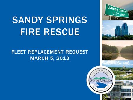 SANDY SPRINGS FIRE RESCUE FLEET REPLACEMENT REQUEST MARCH 5, 2013.