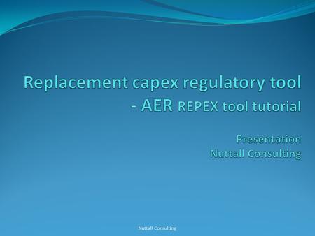 Nuttall Consulting. Purpose overview of the form and use of the AERs repex tool Not Detailed reference material on the underlying spreadsheets Defence.