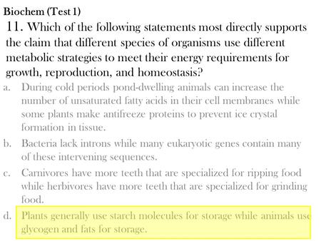 Biochem (Test 1) 11. Which of the following statements most directly supports the claim that different species of organisms use different metabolic strategies.