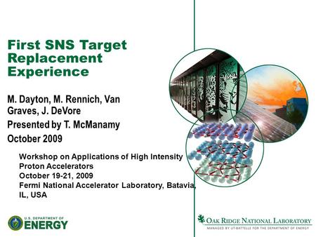 First SNS Target Replacement Experience M. Dayton, M. Rennich, Van Graves, J. DeVore Presented by T. McManamy October 2009 Workshop on Applications of.