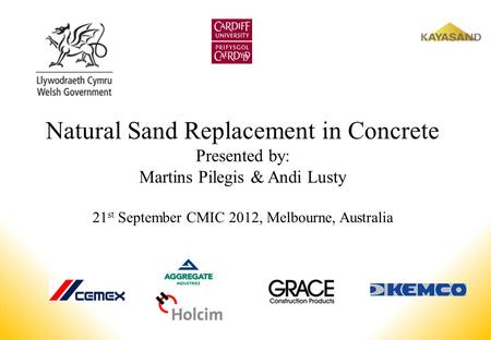 Natural Sand Replacement in Concrete Presented by: Martins Pilegis & Andi Lusty 21st September CMIC 2012, Melbourne, Australia.