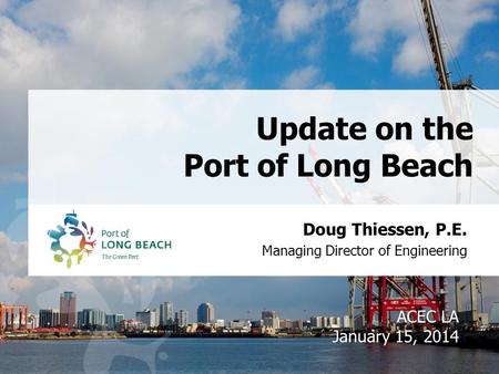 Update on the Port of Long Beach Doug Thiessen, P.E. ACEC LA