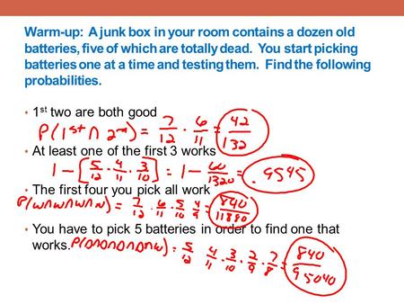 Warm-up: A junk box in your room contains a dozen old batteries, five of which are totally dead. You start picking batteries one at a time and testing.