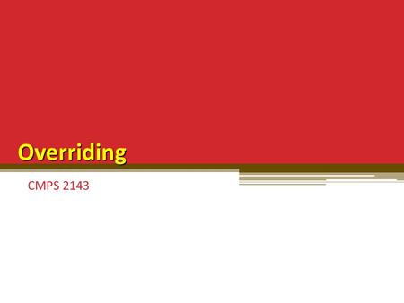 Overriding CMPS 2143. Overriding Recall, a method in a child class overrides a method in the parent class, if it has the same name and type signature.