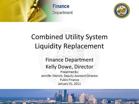 Combined Utility System Liquidity Replacement Finance Department Kelly Dowe, Director Presented By: Jennifer Olenick, Deputy Assistant Director Public.