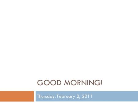 GOOD MORNING! Thursday, February 2, 2011. CSF Shunts Used in the setting of hydrocephalus to divert CSF to another part of the body for absorption Proximal.