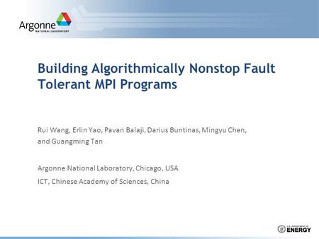 Building Algorithmically Nonstop Fault Tolerant MPI Programs Rui Wang, Erlin Yao, Pavan Balaji, Darius Buntinas, Mingyu Chen, and Guangming Tan Argonne.