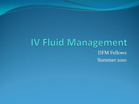 IV Fluid Management DFM Fellows Summer 2010.