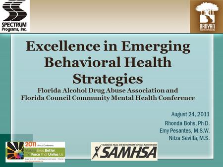 Excellence in Emerging Behavioral Health Strategies Florida Alcohol Drug Abuse Association and Florida Council Community Mental Health Conference August.