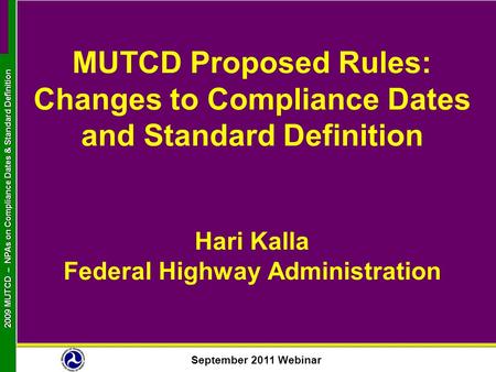 September 2011 Webinar 2009 MUTCD NPAs on Compliance Dates & Standard Definition 2009 MUTCD – NPAs on Compliance Dates & Standard Definition MUTCD Proposed.