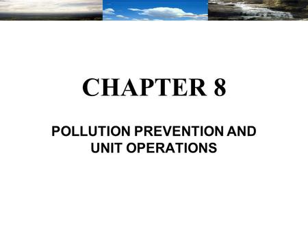 CHAPTER 8 POLLUTION PREVENTION AND UNIT OPERATIONS.