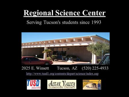 Regional Science Center 2025 E. Winsett Tucson, AZ (520) 225-4933