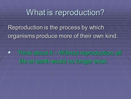 What is reproduction? Reproduction is the process by which