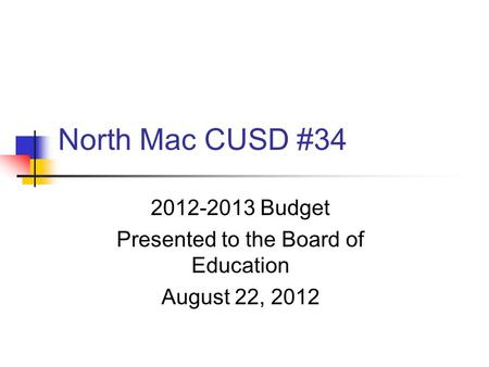 North Mac CUSD #34 2012-2013 Budget Presented to the Board of Education August 22, 2012.